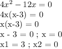 4x^2 - 12x = 0

4x(x-3) = 0

x(x-3) = 0

x - 3 = 0 ; x = 0

x1 = 3 ; x2 = 0
