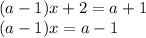 (a-1)x + 2 = a + 1
\\\
(a-1)x = a - 1