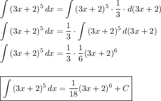 \displaystyle
\int\limits {(3x+2)^5} \, dx =\int\limits {(3x+2)^5} \cdot \dfrac{1}{3}\cdot d(3x+2)\\ \\
\int\limits {(3x+2)^5} \, dx =\dfrac{1}{3}\cdot\int\limits {(3x+2)^5} \, d(3x+2)\\ \\
\int\limits {(3x+2)^5} \, dx =\dfrac{1}{3}\cdot\dfrac{1}{6}(3x+2)^6\\ \\ \\
\boxed{\int\limits {(3x+2)^5} \, dx =\dfrac{1}{18}(3x+2)^6+C}