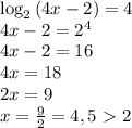 \log_2{(4x-2)}=4
\\4x-2=2^4
\\4x-2=16
\\4x=18
\\2x=9
\\x= \frac{9}{2} =4,5\ \textgreater \ 2