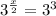 3^{ \frac{x}{2} } = 3^{3} 

