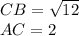 CB= \sqrt{12} \\ 
AC=2