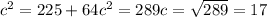 c^{2}= 225+ 64
 c^{2} = 289
 c= \sqrt{289} =17