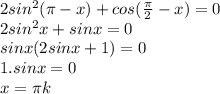2sin^{2} ( \pi -x)+cos( \frac{ \pi }{2} - x) = 0
 \\ 2sin^{2} x + sinx = 0
 \\ sinx(2sinx+1)=0
 \\ 1.sinx = 0
 \\ x = \pi k
