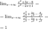 \lim_{x \to \infty} \frac{x^{2}+3x-8}{x^{2}-2x+1}= \\ \\ 
=\lim_{x \to \infty} \frac{\frac{x^{2}}{x^{2}}+\frac{3x}{x^{2}}-\frac{8}{x^{2}}}{\frac{x^{2}}{x^{2}}-\frac{2x}{x^{2}}+\frac{1}{x^{2}}}= \\ \\ 
=1
