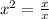 x^{2} = \frac{x}{x}

