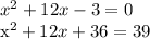 x^2 + 12x - 3 = 0

x^2 + 12x + 36 = 39