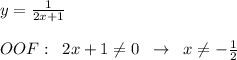 y= \frac{1}{2x+1}\\\\OOF:\; \; 2x+1\ne 0\; \; \to \; \; x\ne -\frac{1}{2}
