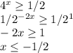 4^x \geq 1/2 \\
1/2^{-2x} \geq 1/2^1 \\
-2x \geq 1 \\
x \leq -1/2 \\