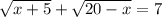\sqrt{x+5} + \sqrt{20-x} =7 
