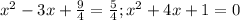 x^2 - 3x + \frac{9}{4} = \frac{5}{4} ; x^2 + 4x + 1 = 0


