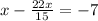 x- \frac{22x}{15} =-7
