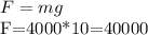F=mg

F=4000*10=40000