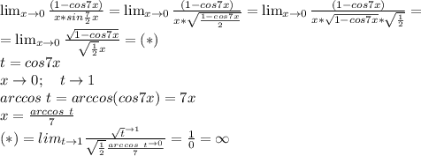 \lim_{x \to 0} \frac{(1-cos7x)}{x*sin\frac{7}2x}=\lim_{x \to 0} \frac{(1-cos7x)}{x*\sqrt{\frac{1-cos7x}{2}}}=\lim_{x \to 0} \frac{(1-cos7x)}{x*\sqrt{1-cos7x}*\sqrt{\frac{1}{2}}}=\\
=\lim_{x \to 0} \frac{\sqrt{1-cos7x}}{\sqrt{\frac{1}{2}}x}=(*)\\
t=cos7x\\
x \to 0; \ \ \ t \to1\\
arccos \ t=arccos(cos7x)=7x\\
x=\frac{arccos \ t}7\\
(*)=lim_{t \to 1}\frac{\sqrt t^{\to1}}{\sqrt{\frac{1}2}\frac{arccos \ t^{\to0}}7}=\frac{1}0=\infty