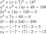 x^2+(x+7)^2=13^2\\
x^2+x^2+14x+49=169\\
2x^2+14x-120=0\\
x^2+7x-60=0\\
D=49+240=289\\
x_1=(-7+17):2=5\\
x_2=(-7-17):2=-12