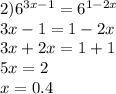 2) 6^{3x-1}= 6^{1-2x} \\ 
3x-1=1-2x \\ 
3x+2x=1+1 \\ 
5x=2 \\ 
x=0.4