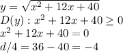 y= \sqrt{x^2+12x+40} \\ 
D(y):x^2+12x+40 \geq0 \\ 
x^2+12x+40=0 \\ 
d/4=36-40=-4 \\