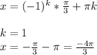 x=(-1)^{k}* \frac{ \pi }{3}+ \pi k \\ 
 \\ 
k=1 \\ 
x=- \frac{ \pi }{3}- \pi = \frac{-4 \pi }{3}