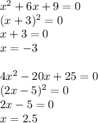 x^2+6x+9=0
\\
(x+3)^2=0
\\
x+3=0
\\
x=-3
\\\\
4x^2-20x+25=0
\\
(2x-5)^2=0
\\
2x-5=0
\\
x=2.5