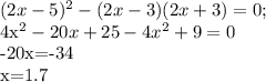(2x-5 )^{2} - (2x-3)(2x+3)=0;

4x^2-20x+25-4x^2+9=0

-20x=-34

x=1.7