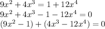 9 x^{2} + 4 x^{3} = 1 + 12x^{4} \\ 
9 x^{2} + 4 x^{3} - 1 -12x^{4} =0 \\ 
(9 x^{2} -1) + (4 x^{3} -12x^{4} )=0 \\