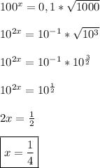 100^x = 0,1*\sqrt{1000}\\\\
10^{2x} = 10^{-1}*\sqrt{10^3}\\\\
10^{2x} = 10^{-1}*10^{\frac{3}{2}}\\\\
10^{2x} = 10^{\frac{1}{2}}\\\\
2x = \frac{1}{2}\\\\
\boxed{x = \frac{1}{4}}