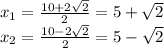 x_{1} = \frac{10+2 \sqrt{2} }{2} = 5+\sqrt{2} \\ 
x_{2} = \frac{10-2 \sqrt{2} }{2} = 5-\sqrt{2} \\