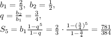 b_1=\frac2 3,\ b_2 =\frac1 2,\\ q=\frac {b_2} {b_1}=\frac 3 4,\\
S_5=b_1 \frac {1-q^5}{1-q}=\frac 2 3 \cdot \frac {1-(\frac3 4)^5}{1-\frac3 4}=\frac{781}{384}