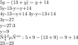 5y-(13+y)=y+14

5y-13-y=y+14

4y-13=y+14
4y-y=13+14

3y=27

y=27:3

y=9

Проверка: 5*9-(13+9)=9+14

23=23

