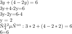3y+(4-2y)=6 

3y+4-2y=6 

3y-2y=6-4 

y = 2

Проверка: 3*2+(4-2*2)=6

6=6