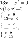 13x-x^{2} =0

x(13-x)=0

 \left \{ {{x=0} \atop {13-x=0}} \right. 

 \left \{ {{x=0} \atop {-x=-13}} \right. 

 \left \{ {{x=0} \atop {x=13}} \right.