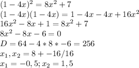 (1-4x)^2=8x^2+7 \\
(1-4x)(1-4x)=1-4x-4x+16x^2 \\
16x^2-8x+1=8x^2+7 \\
8x^2-8x-6=0 \\
D = 64-4*8*-6=256 \\
x_1,x_2 = 8+-16/16 \\
x_1 = - 0,5 ; x_2 = 1,5