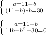 \left \{ {{a=11-b} \atop {(11-b)*b=30}} \right. \\ \\ 
 \left \{ {{a=11-b} \atop {11b-{b^2-30=0}} \right.