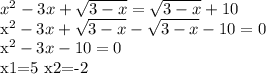 x^{2} -3x+ \sqrt{3-x} = \sqrt{3-x}+10 
 
 x^{2} -3x+ \sqrt{3-x} - \sqrt{3-x} - 10 =0

 x^{2} -3x-10=0

x1=5
x2=-2
