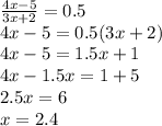 \frac{4x-5}{3x+2}=0.5 \\ 
4x-5=0.5(3x+2) \\ 
4x-5=1.5x+1 \\ 
4x-1.5x=1+5 \\ 
2.5x=6 \\ 
x=2.4