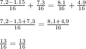 \frac{7,2-1.15}{16} + \frac{7.3}{16} = \frac{8.1}{16} + \frac{4.9}{16} \\ \\ 
 \frac{7,2-1,5+7,3}{16} = \frac{8,1+4,9}{16} \\ \\ 
 \frac{13}{16} = \frac{13}{16}