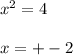 x^{2}=4 \\ \\ 
x=+-2