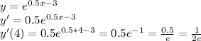 y=e^{0.5x-3} \\ 
y'=0.5e^{0.5x-3} \\ 
y'(4)=0.5e^{0.5*4-3}=0.5e^{-1}= \frac{0.5}{e}= \frac{1}{2e}