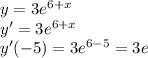 y=3e^{6+x} \\ 
y'=3e^{6+x} \\ 
y'(-5)=3e^{6-5}=3e