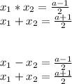 x_{1}*x_{2}= \frac{a-1}{2} \\ 
x_{1}+x_{2}= \frac{a+1}{2} \\ \\ \\ 
x_{1}-x_{2}= \frac{a-1}{2} \\ 
x_{1}+x_{2}= \frac{a+1}{2}
