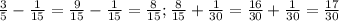 \frac{3}{5} - \frac{1}{15} = \frac{9}{15}- \frac{1}{15} = \frac{8}{15} ; \frac{8}{15} + \frac{1}{30} = \frac{16}{30} + \frac{1}{30}= \frac{17}{30} 

 

