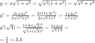 y=x \sqrt{1+x^2}= \sqrt{x^2(1+x^2)}= \sqrt{x^2+x^4} \\ \\ 
y'= \frac{2x+4x^3}{2 \sqrt{x^2+x^4} }= \frac{2x(1+2x^2)}{2x \sqrt{1+x^2} }= \frac{1+2x^2}{ \sqrt{1+x^2} } \\ \\ 
y'( \sqrt{3} )= \frac{1+2*( \sqrt{3} )^2}{ \sqrt{1+( \sqrt{3} )^2} }= \frac{1+2*3}{ \sqrt{1+3} }= \\ \\ 
= \frac{7}{2}=3.5
