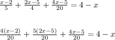 \frac{x-2}{5} + \frac{2x-5}{4} + \frac{4x-5}{20} =4-x \\ \\ \\ 
 \frac{4(x-2)}{20} + \frac{5(2x-5)}{20} + \frac{4x-5}{20} = 4-x