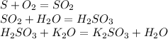 S+O_2=SO_2 \\ 
SO_2+H_2O=H_2SO_3 \\ 
H_2SO_3+K_2O=K_2SO_3+H_2O