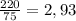 
 \frac{220}{75} =2,93