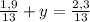 \frac{1,9}{13}+y= \frac{2,3}{13} 

