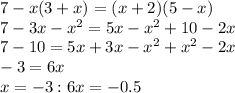 7-x(3+x) = (x+2)(5-x) \\
7-3x- x^{2} = 5x- x^{2} +10 - 2x \\
7-10= 5x + 3x- x^{2} + x^{2} -2x \\
-3 =6x \\
x=-3:6
x=-0.5
