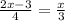 \frac{2x-3}{4} = \frac{x}{3} 
