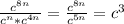 \frac{c^{8n}}{c^{n}*c^{4n}} = \frac{c^{8n}}{c^{5n}}= c^{3}