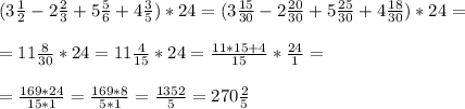 (3 \frac{1}{2} - 2 \frac{2}{3} + 5 \frac{5}{6} +4 \frac{3}{5} ) * 24 = (3 \frac{15}{30} - 2 \frac{20}{30} +5 \frac{25}{30} +4 \frac{18}{30} ) *24 = \\ \\ 
=11 \frac{8}{30} *24= 11 \frac{4}{15} * 24 = \frac{11*15+4}{15} * \frac{24}{1} = \\ \\ 
= \frac{169*24}{15*1} = \frac{169*8}{5*1} = \frac{1352}{5} =270 \frac{2}{5}